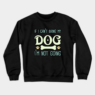 If I Can't bring My Dog I'm Not Going Crewneck Sweatshirt